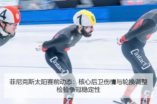 fei-ni-ke-si-tai-yang-sai-qian-dong-tai-he-xin-hou-wei-shang-qing-yu-lun-huan-tiao-zheng-jian-yan-zheng-guan-wen-ding-3-797.jpg