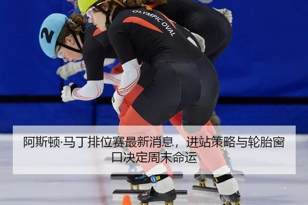 a-si-dun-ma-ding-pai-wei-sai-zui-xin-xiao-xi-jin-zhan-ce-lve-yu-lun-tai-chuang-kou-jue-ding-zhou-mo-ming-yun-4-481.jpg