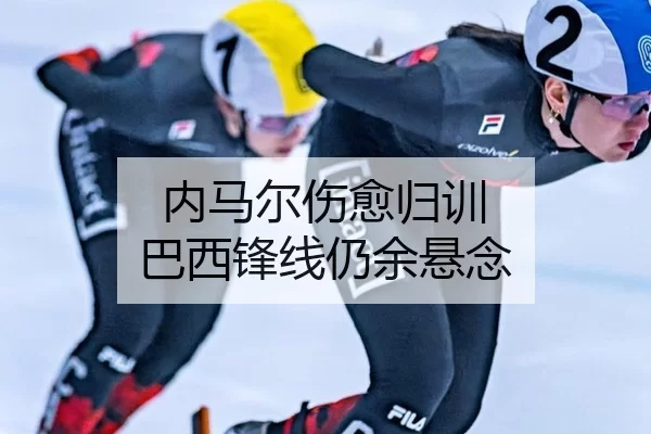 内马尔伤愈归训 巴西锋线仍余悬念
